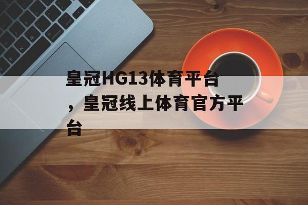 皇冠HG13体育平台，皇冠线上体育官方平台