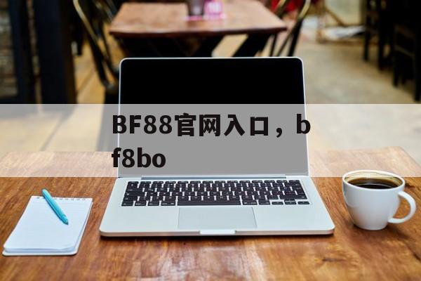 BF88官网入口，bf8bo