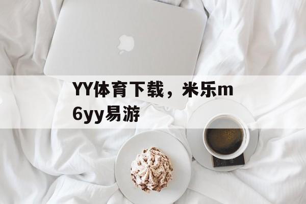 YY体育下载，米乐m6yy易游