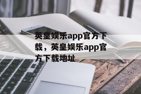 英皇娱乐app官方下载，英皇娱乐app官方下载地址